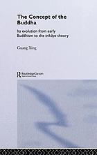 The concept of the Buddha : its evolution from early Buddhism to the trikaya theory