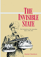The invisible state : the formation of the Australian state, 1788-1901