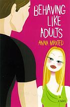Behaving like adults : a novel