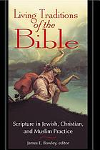Living traditions of the Bible : scripture in Jewish, Christian, and Muslim practice