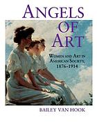 Angels of art : women and art in American society, 1876-1914