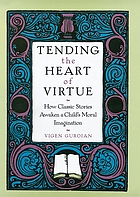 Tending the heart of virtue : how classic stories awaken a child's moral imagination