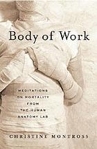 Body of work : meditations on mortality from the human anatomy lab