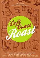 Left Coast Roast : a guide to the best coffee and roasters from San Francisco to Seattle
