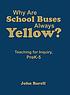 Why are school buses always yellow? : teaching for inquiry, preK-5