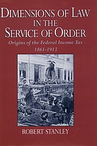 Dimensions of law in the service of order : origins of the federal income tax, 1861-1913