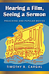 Hearing a film, seeing a sermon : preaching and... 著者：  Timothy B Cargal 