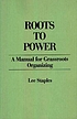 Roots to power : a manual for grassroots organizing 著者： Lee Staples
