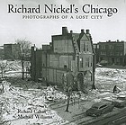Richard Nickel's Chicago : photographs of a lost city