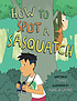 How to Spot a Sasquatch : How to Spot a Sasquatch. by  J / Grand  Aurľie Torres (ILT) 