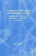 Information technology and authentic learning : realising the potential of computers in the primary classroom
