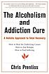 The alcoholism and addiction cure [a holistic... by Chris Prentiss