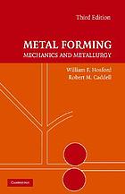 Metal forming : mechanics and metallurgy by William F Hosford