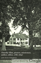 Timothy Flint, pioneer, missionary, author, editor, 1780-1840 : the story of his life among the pioneers and frontiersmen in the Ohio and Mississippi Valley and in New England and the South