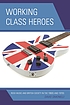 Working class heroes : rock music and British... by  David Simonelli 