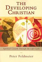 The developing Christian : spiritual growth through the life cycle