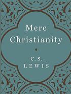 Mere Christianity : a revised and amplified edition, with a new introduction, of the three books, Broadcast talks, Christian behaviour, and Beyond personality