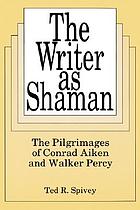 The writer as shaman : the pilgrimages of Conrad Aiken and Walker Percy