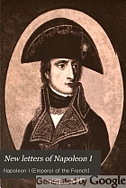 New letters of Napoleon I : omitted from the edition published under the auspices of Napoleon III
