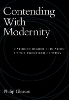 Contending with modernity : Catholic higher education in the twentieth century