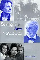 Saving the Jews : amazing stories of men and women who defied the 