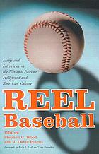 Reel baseball : essays and interviews on the national pastime, Hollywood, and American culture