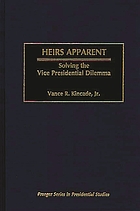 Heirs apparent : solving the vice presidential dilemma