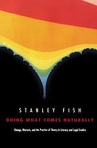 Doing what comes naturally : change, rhetoric and the practice of theory in literary and legal studies