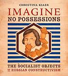 Imagine no possessions : the socialist objects of Russian constructivism