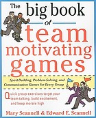 The big book of team motivating games : spirit-building, problem-solving, and communication games for every group