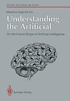 Understanding the artificial : on the future shape of artificial intelligence