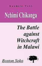 Nchimi chikanga : the battle against witchcraft in Malawi