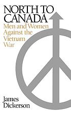 North to Canada : men and women against the Vietnam War