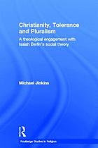 Christianity, tolerance, and pluralism : a theological engagement with Isaiah Berlin's social theory