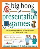 The big book of presentation games : wake-em-up tricks, ice breakers & other fun stuff