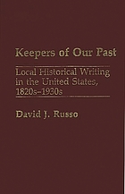 Keepers of our past : local historical writing in the United States, 1820s-1930s
