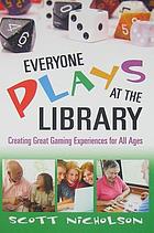 Everyone plays at the library : creating great gaming experiences for all ages