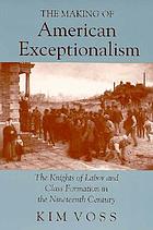The making of American exceptionalism : the Knights of Labor and class formation in the nineteenth century
