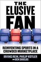 The elusive fan : reinventing sports in a crowded marketplace
