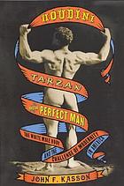 Houdini, Tarzan, and the perfect man : the white male body and the challenge of modernity in America