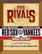 The rivals : the Boston Red Sox vs. the New York Yankees : an inside history