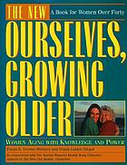 The new ourselves, growing older : women aging with knowledge and power