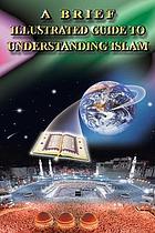 A brief illustrated guide to understanding Islam