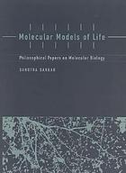 Molecular models of life : philosophical papers on molecular biology