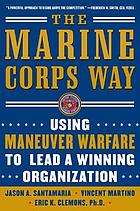 The Marine Corps way : using maneuver warfare to lead a winning organization