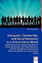 Everquest, community, and social networks in a virtual game world : exploring Everquest players experience of virtual community, their social networks, and their perceptions of community within and without of a virtual game world