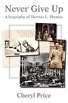 Never give up : a biography of Thomas L. Thomas