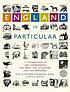 England in particular : a celebration of the commonplace, the local, the vernacular, and the distinctive