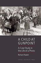 A child at gunpoint : a case study in the life of a photo