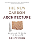 The new carbon architecture : building to cool... by Bruce King
